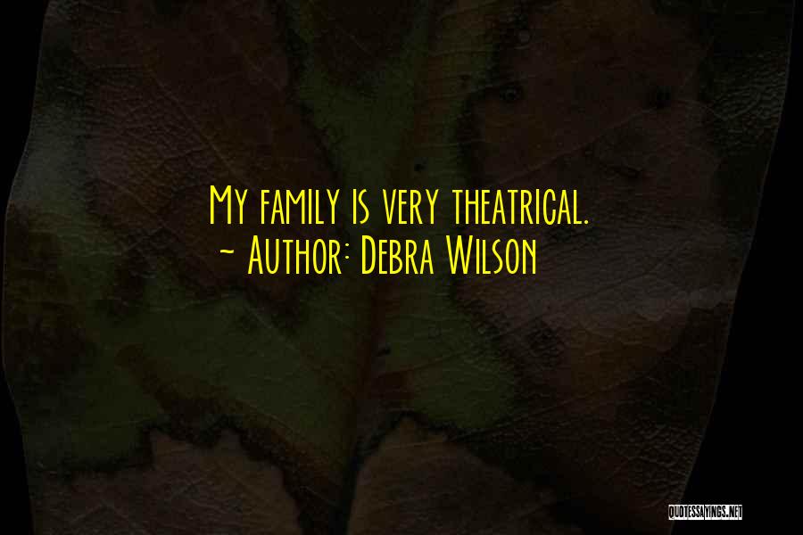 Debra Wilson Quotes: My Family Is Very Theatrical.