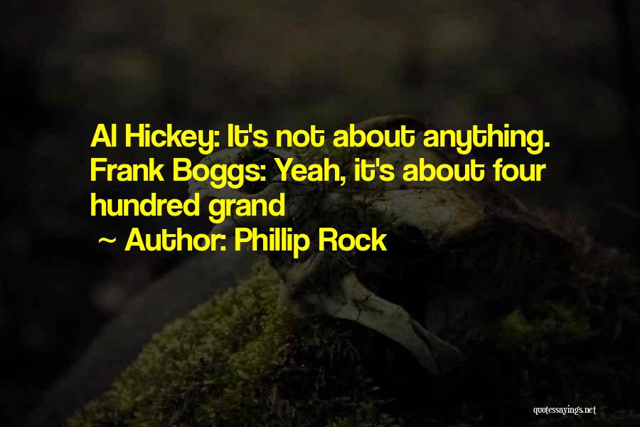 Phillip Rock Quotes: Al Hickey: It's Not About Anything. Frank Boggs: Yeah, It's About Four Hundred Grand