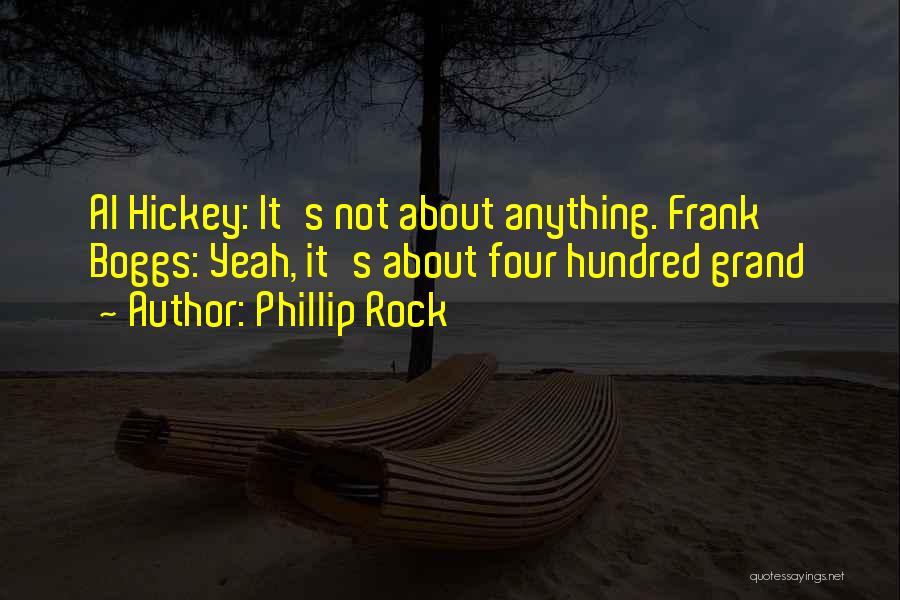 Phillip Rock Quotes: Al Hickey: It's Not About Anything. Frank Boggs: Yeah, It's About Four Hundred Grand