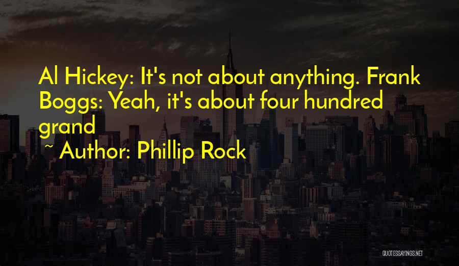 Phillip Rock Quotes: Al Hickey: It's Not About Anything. Frank Boggs: Yeah, It's About Four Hundred Grand