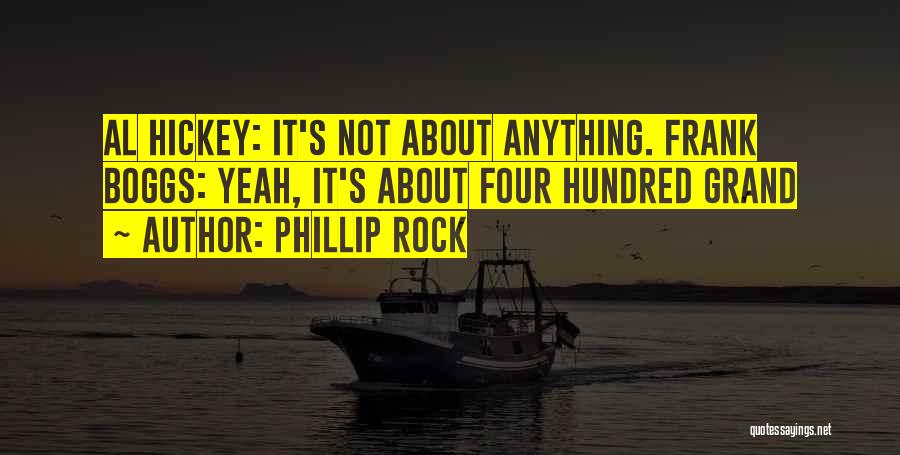 Phillip Rock Quotes: Al Hickey: It's Not About Anything. Frank Boggs: Yeah, It's About Four Hundred Grand