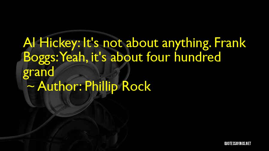 Phillip Rock Quotes: Al Hickey: It's Not About Anything. Frank Boggs: Yeah, It's About Four Hundred Grand