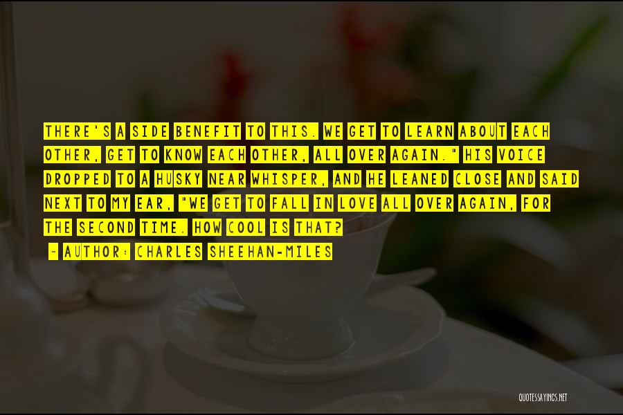 Charles Sheehan-Miles Quotes: There's A Side Benefit To This. We Get To Learn About Each Other, Get To Know Each Other, All Over