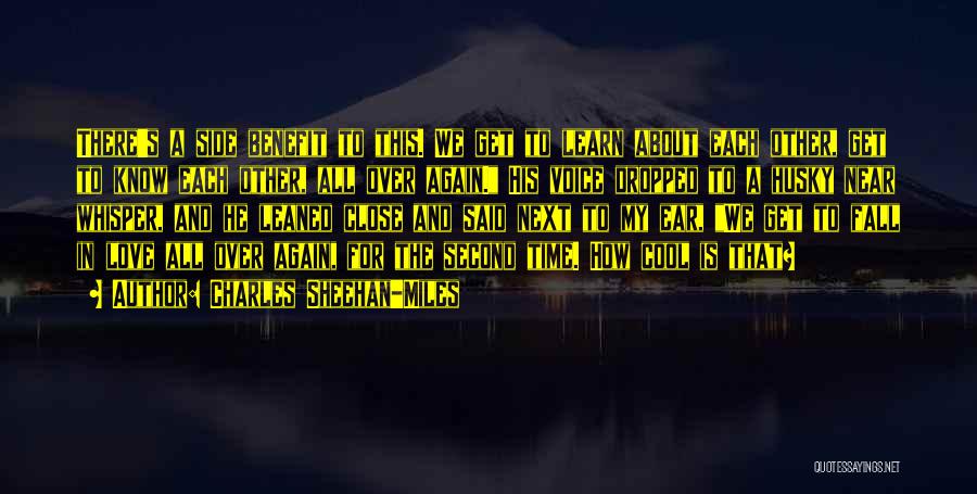Charles Sheehan-Miles Quotes: There's A Side Benefit To This. We Get To Learn About Each Other, Get To Know Each Other, All Over