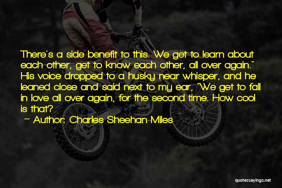 Charles Sheehan-Miles Quotes: There's A Side Benefit To This. We Get To Learn About Each Other, Get To Know Each Other, All Over