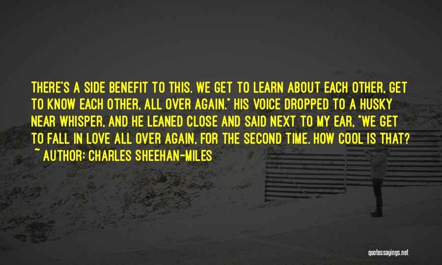 Charles Sheehan-Miles Quotes: There's A Side Benefit To This. We Get To Learn About Each Other, Get To Know Each Other, All Over