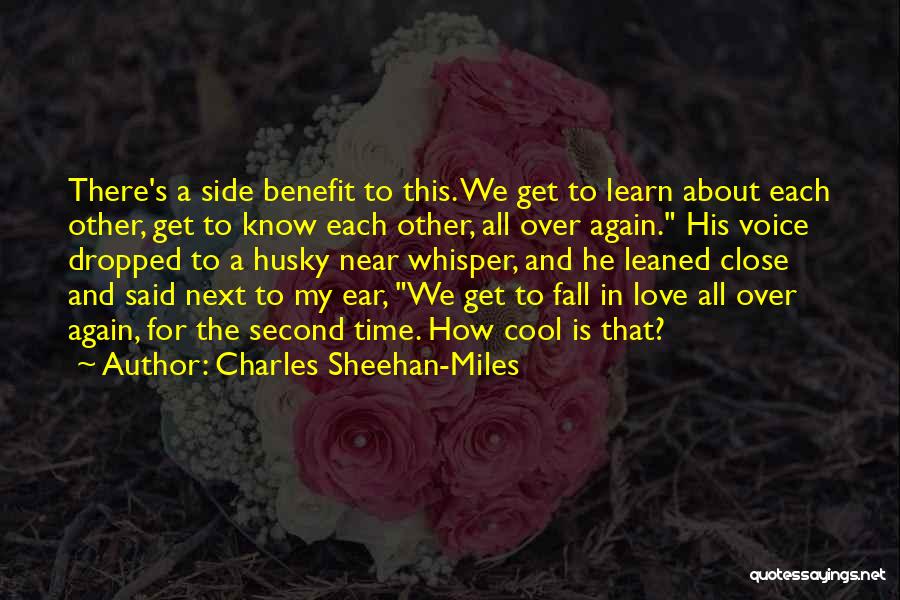 Charles Sheehan-Miles Quotes: There's A Side Benefit To This. We Get To Learn About Each Other, Get To Know Each Other, All Over