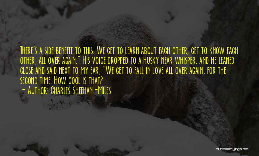 Charles Sheehan-Miles Quotes: There's A Side Benefit To This. We Get To Learn About Each Other, Get To Know Each Other, All Over