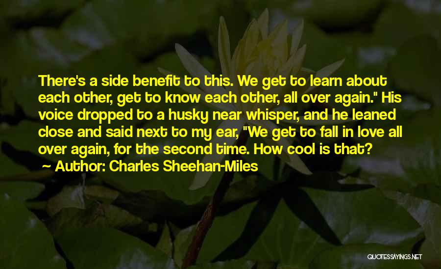 Charles Sheehan-Miles Quotes: There's A Side Benefit To This. We Get To Learn About Each Other, Get To Know Each Other, All Over