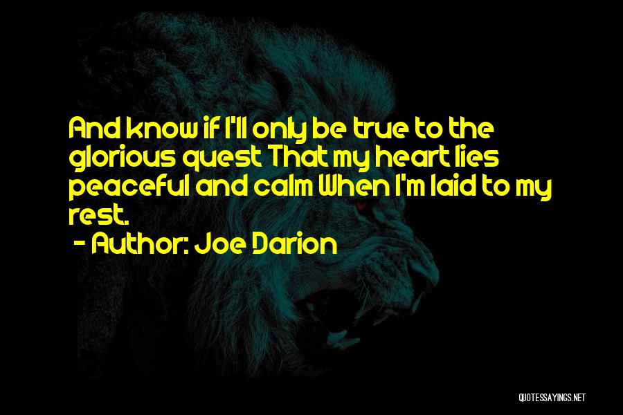 Joe Darion Quotes: And Know If I'll Only Be True To The Glorious Quest That My Heart Lies Peaceful And Calm When I'm