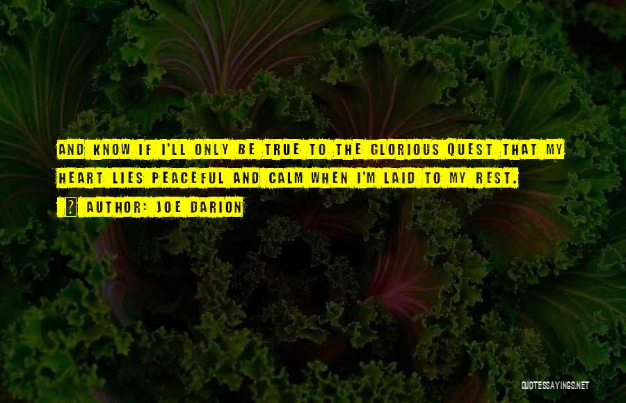 Joe Darion Quotes: And Know If I'll Only Be True To The Glorious Quest That My Heart Lies Peaceful And Calm When I'm