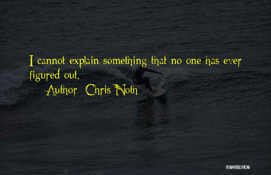 Chris Noth Quotes: I Cannot Explain Something That No One Has Ever Figured Out.