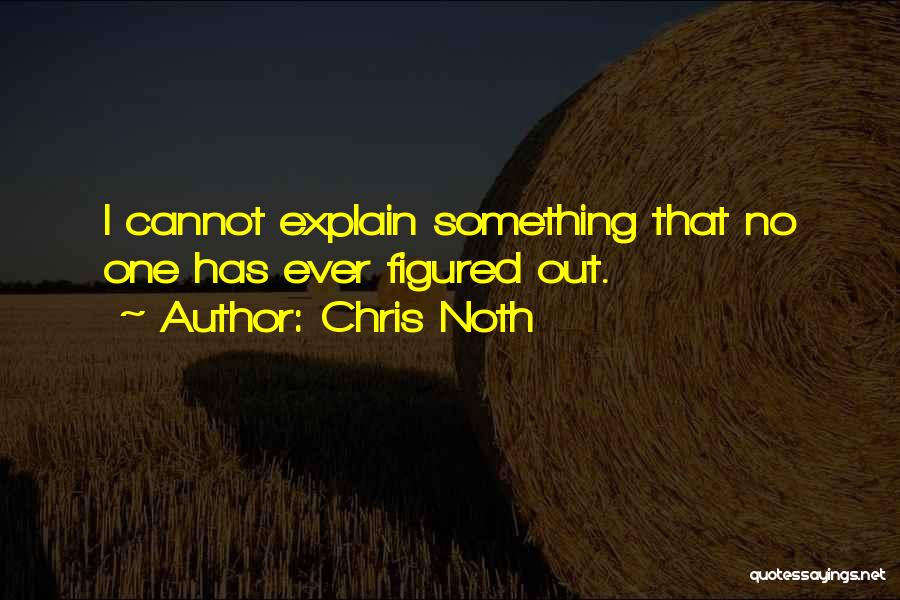 Chris Noth Quotes: I Cannot Explain Something That No One Has Ever Figured Out.