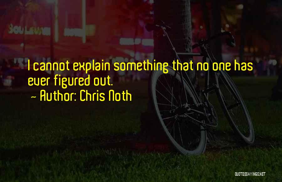 Chris Noth Quotes: I Cannot Explain Something That No One Has Ever Figured Out.