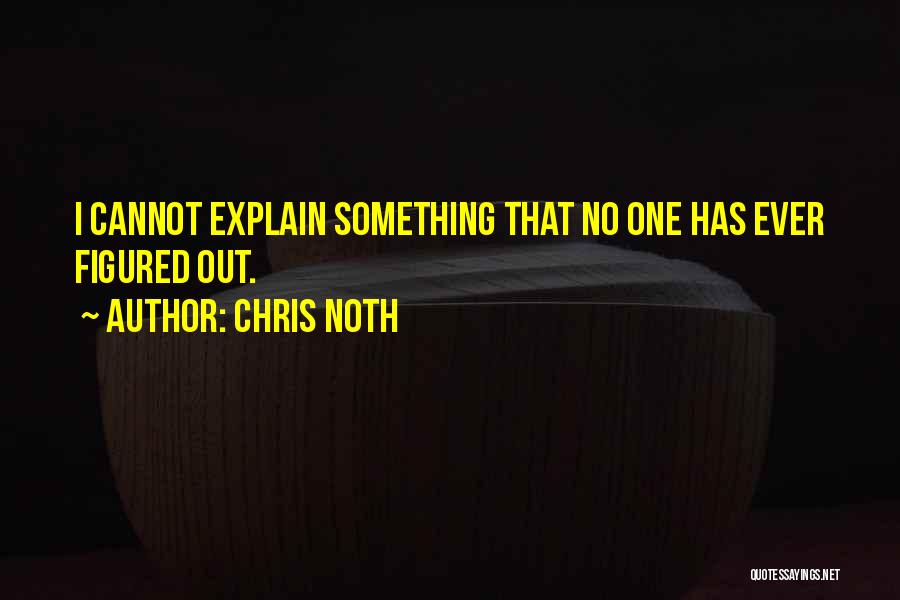 Chris Noth Quotes: I Cannot Explain Something That No One Has Ever Figured Out.