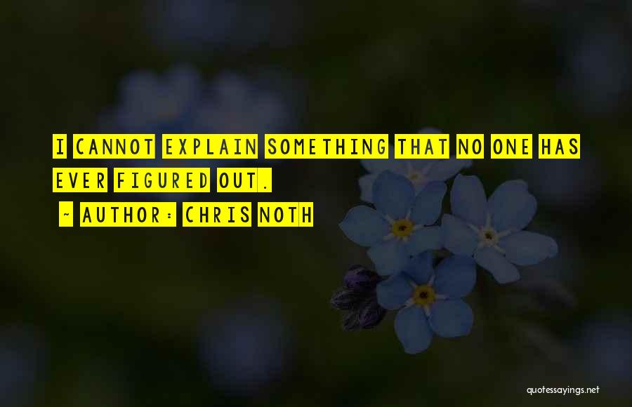 Chris Noth Quotes: I Cannot Explain Something That No One Has Ever Figured Out.