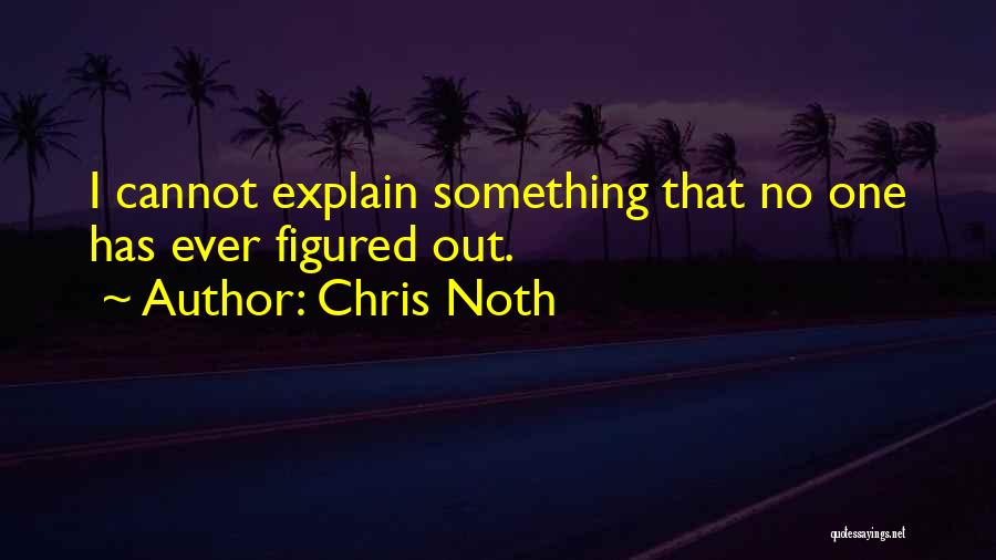 Chris Noth Quotes: I Cannot Explain Something That No One Has Ever Figured Out.