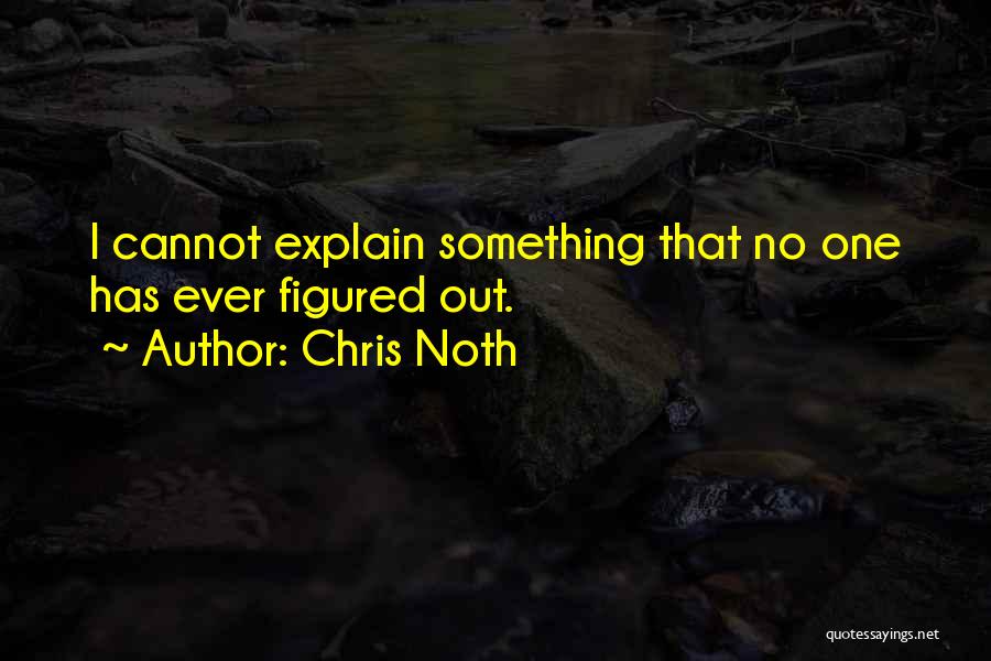 Chris Noth Quotes: I Cannot Explain Something That No One Has Ever Figured Out.