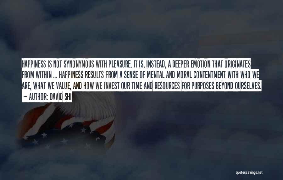 David Shi Quotes: Happiness Is Not Synonymous With Pleasure. It Is, Instead, A Deeper Emotion That Originates From Within ... Happiness Results From