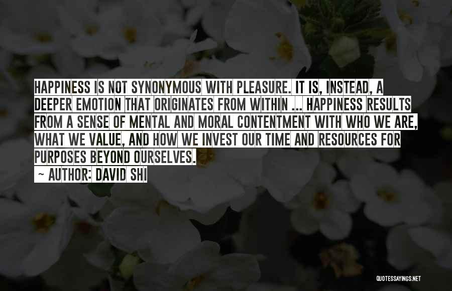 David Shi Quotes: Happiness Is Not Synonymous With Pleasure. It Is, Instead, A Deeper Emotion That Originates From Within ... Happiness Results From