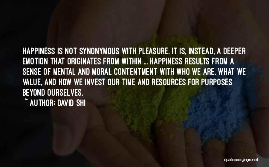 David Shi Quotes: Happiness Is Not Synonymous With Pleasure. It Is, Instead, A Deeper Emotion That Originates From Within ... Happiness Results From