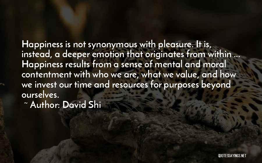 David Shi Quotes: Happiness Is Not Synonymous With Pleasure. It Is, Instead, A Deeper Emotion That Originates From Within ... Happiness Results From