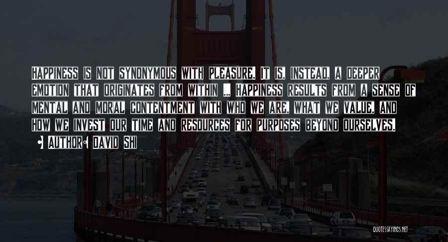 David Shi Quotes: Happiness Is Not Synonymous With Pleasure. It Is, Instead, A Deeper Emotion That Originates From Within ... Happiness Results From