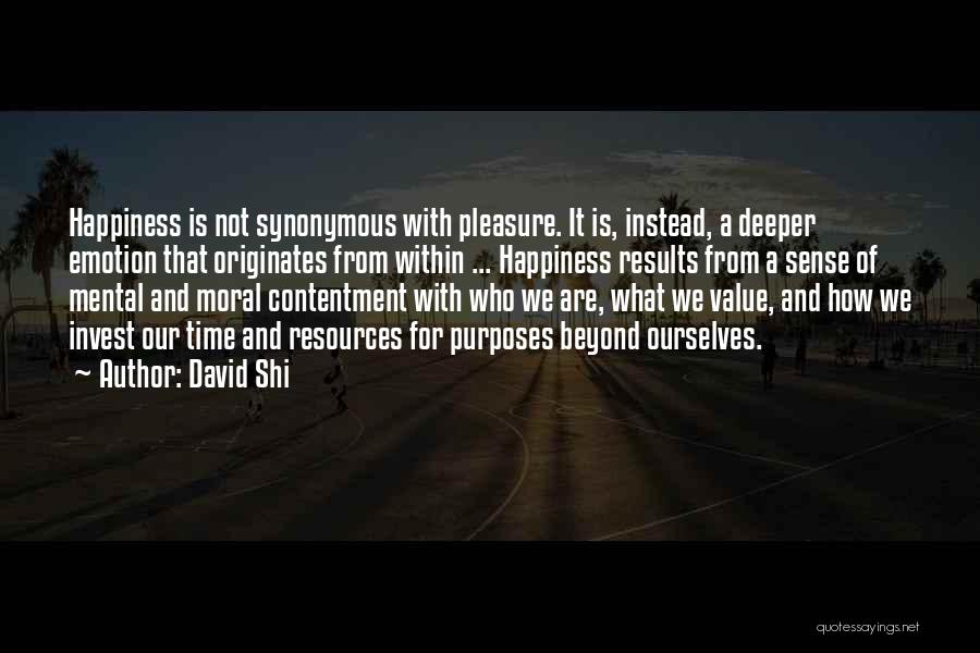 David Shi Quotes: Happiness Is Not Synonymous With Pleasure. It Is, Instead, A Deeper Emotion That Originates From Within ... Happiness Results From