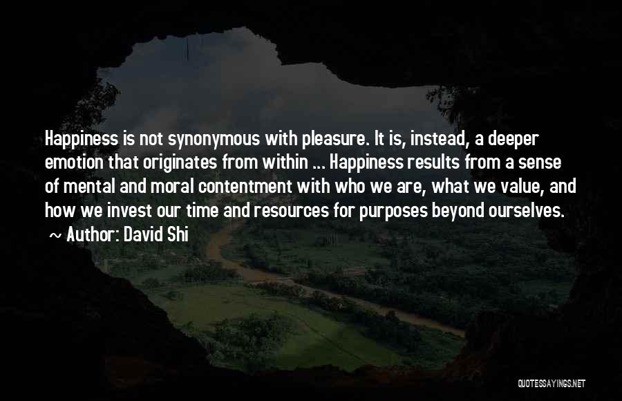 David Shi Quotes: Happiness Is Not Synonymous With Pleasure. It Is, Instead, A Deeper Emotion That Originates From Within ... Happiness Results From