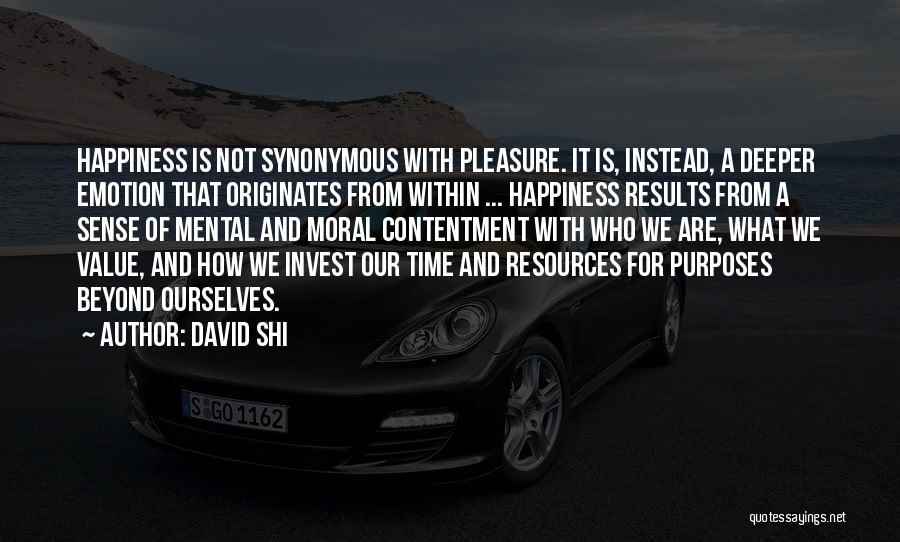 David Shi Quotes: Happiness Is Not Synonymous With Pleasure. It Is, Instead, A Deeper Emotion That Originates From Within ... Happiness Results From