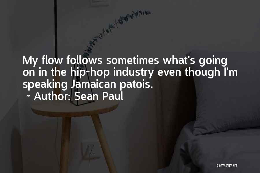 Sean Paul Quotes: My Flow Follows Sometimes What's Going On In The Hip-hop Industry Even Though I'm Speaking Jamaican Patois.