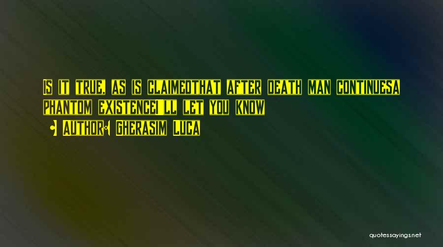 Gherasim Luca Quotes: Is It True, As Is Claimedthat After Death Man Continuesa Phantom Existencei'll Let You Know