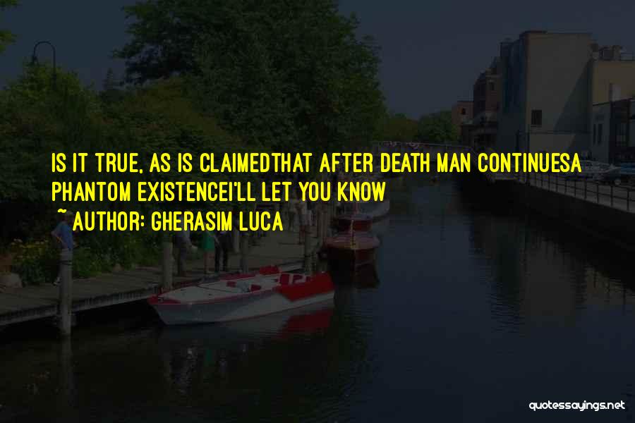 Gherasim Luca Quotes: Is It True, As Is Claimedthat After Death Man Continuesa Phantom Existencei'll Let You Know