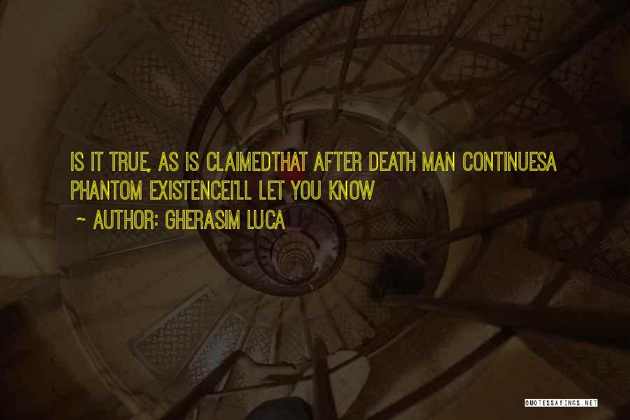 Gherasim Luca Quotes: Is It True, As Is Claimedthat After Death Man Continuesa Phantom Existencei'll Let You Know