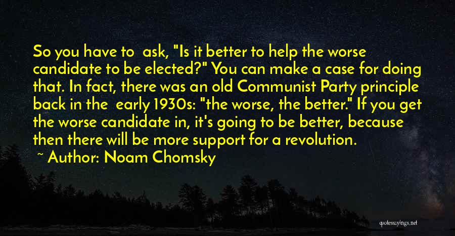 Noam Chomsky Quotes: So You Have To Ask, Is It Better To Help The Worse Candidate To Be Elected? You Can Make A