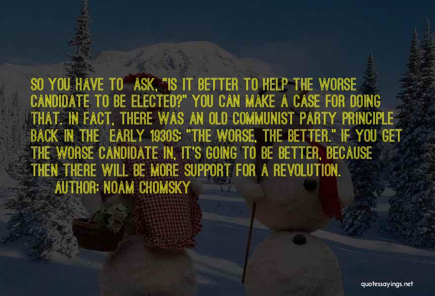 Noam Chomsky Quotes: So You Have To Ask, Is It Better To Help The Worse Candidate To Be Elected? You Can Make A