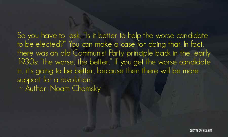 Noam Chomsky Quotes: So You Have To Ask, Is It Better To Help The Worse Candidate To Be Elected? You Can Make A