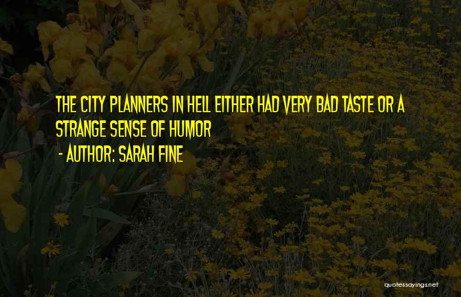 Sarah Fine Quotes: The City Planners In Hell Either Had Very Bad Taste Or A Strange Sense Of Humor