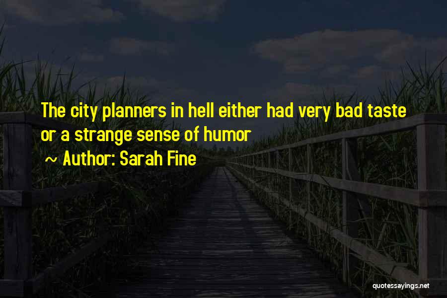 Sarah Fine Quotes: The City Planners In Hell Either Had Very Bad Taste Or A Strange Sense Of Humor
