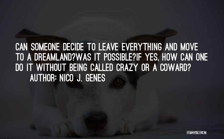 Nico J. Genes Quotes: Can Someone Decide To Leave Everything And Move To A Dreamland?was It Possible?if Yes, How Can One Do It Without