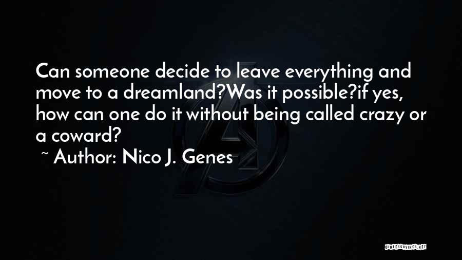 Nico J. Genes Quotes: Can Someone Decide To Leave Everything And Move To A Dreamland?was It Possible?if Yes, How Can One Do It Without