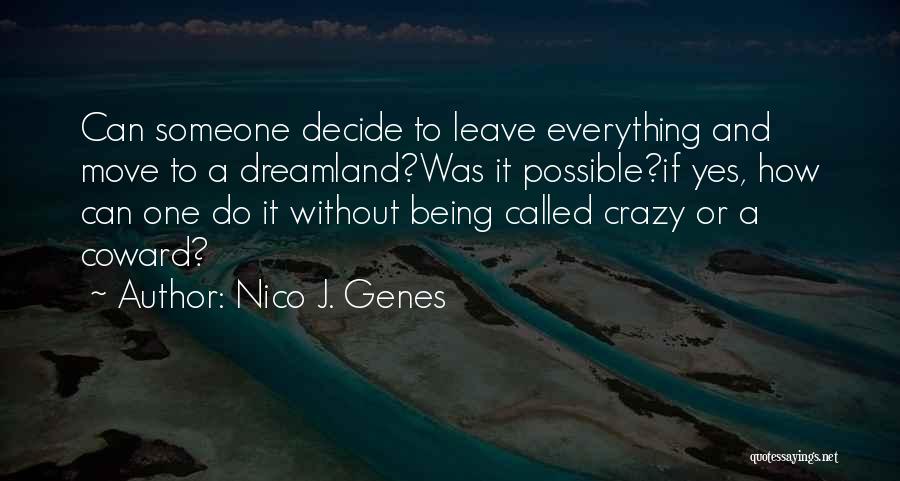 Nico J. Genes Quotes: Can Someone Decide To Leave Everything And Move To A Dreamland?was It Possible?if Yes, How Can One Do It Without