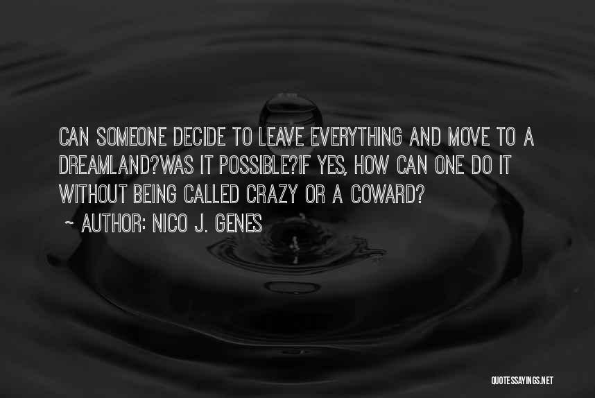 Nico J. Genes Quotes: Can Someone Decide To Leave Everything And Move To A Dreamland?was It Possible?if Yes, How Can One Do It Without