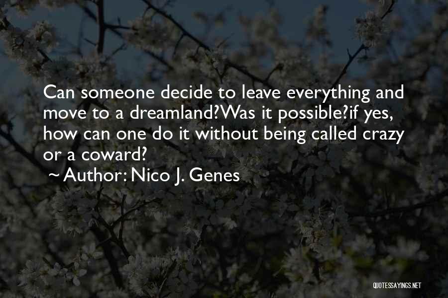 Nico J. Genes Quotes: Can Someone Decide To Leave Everything And Move To A Dreamland?was It Possible?if Yes, How Can One Do It Without