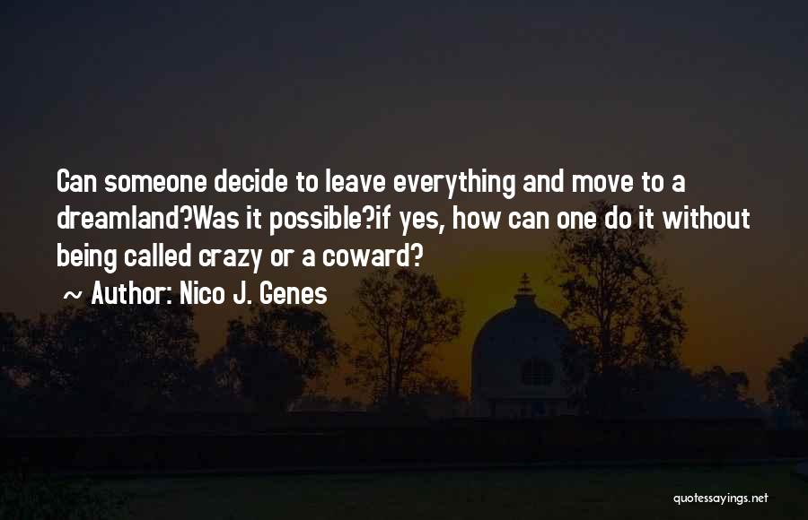 Nico J. Genes Quotes: Can Someone Decide To Leave Everything And Move To A Dreamland?was It Possible?if Yes, How Can One Do It Without