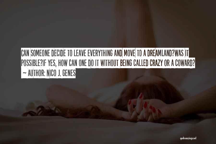 Nico J. Genes Quotes: Can Someone Decide To Leave Everything And Move To A Dreamland?was It Possible?if Yes, How Can One Do It Without