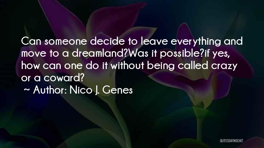 Nico J. Genes Quotes: Can Someone Decide To Leave Everything And Move To A Dreamland?was It Possible?if Yes, How Can One Do It Without