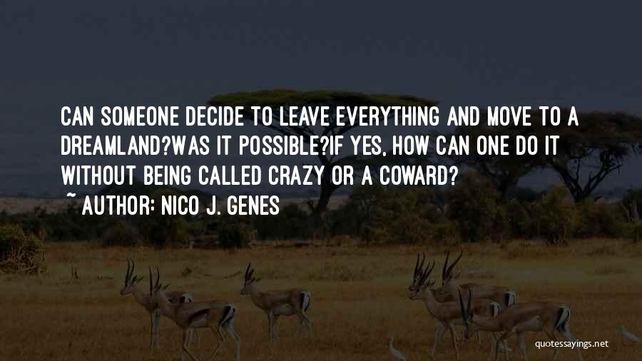 Nico J. Genes Quotes: Can Someone Decide To Leave Everything And Move To A Dreamland?was It Possible?if Yes, How Can One Do It Without