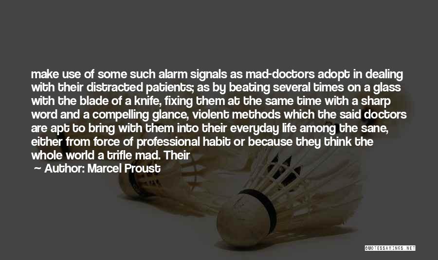Marcel Proust Quotes: Make Use Of Some Such Alarm Signals As Mad-doctors Adopt In Dealing With Their Distracted Patients; As By Beating Several