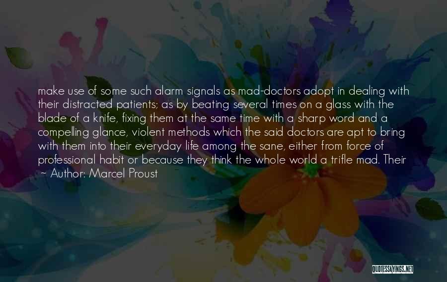 Marcel Proust Quotes: Make Use Of Some Such Alarm Signals As Mad-doctors Adopt In Dealing With Their Distracted Patients; As By Beating Several